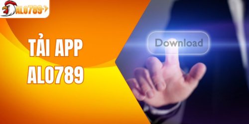 Tải App ALO789 - Cài Đặt Dễ Dàng Trải Nghiệm Tuyệt Vời